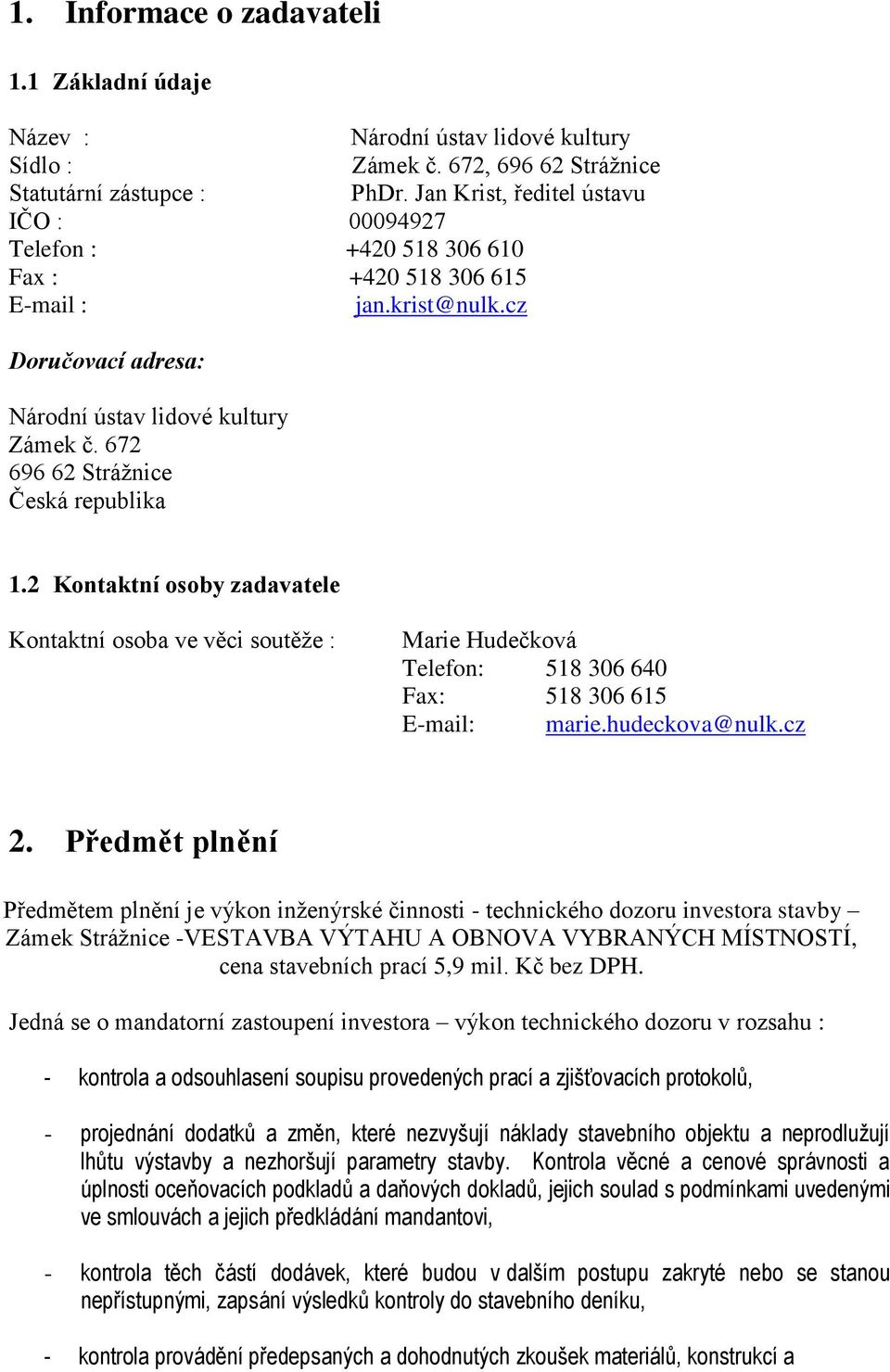 2 Kontaktní osoby zadavatele Kontaktní osoba ve věci soutěže : Marie Hudečková Telefon: 518 306 640 Fax: 518 306 615 E-mail: marie.hudeckova@nulk.cz 2.