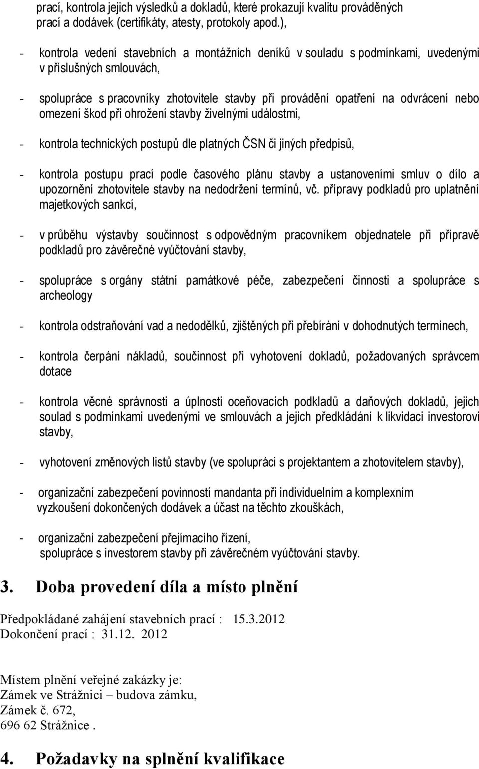 omezení škod při ohrožení stavby živelnými událostmi, - kontrola technických postupů dle platných ČSN či jiných předpisů, - kontrola postupu prací podle časového plánu stavby a ustanoveními smluv o