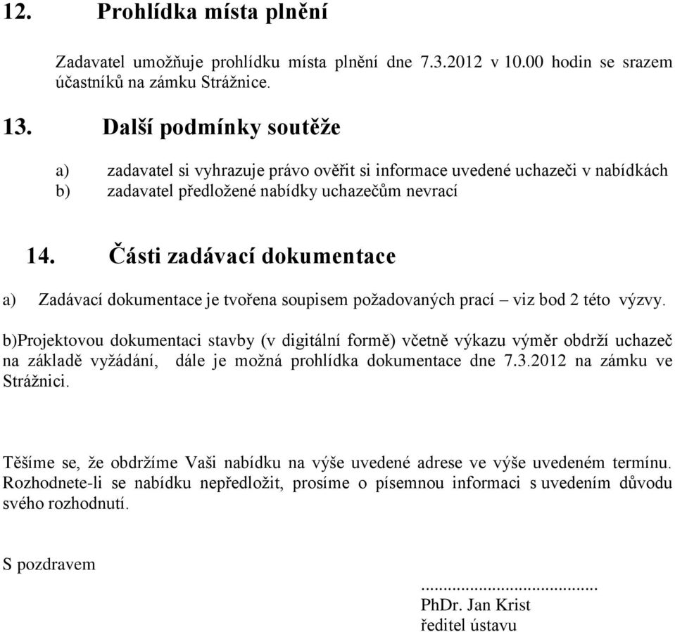 Části zadávací dokumentace a) Zadávací dokumentace je tvořena soupisem požadovaných prací viz bod 2 této výzvy.