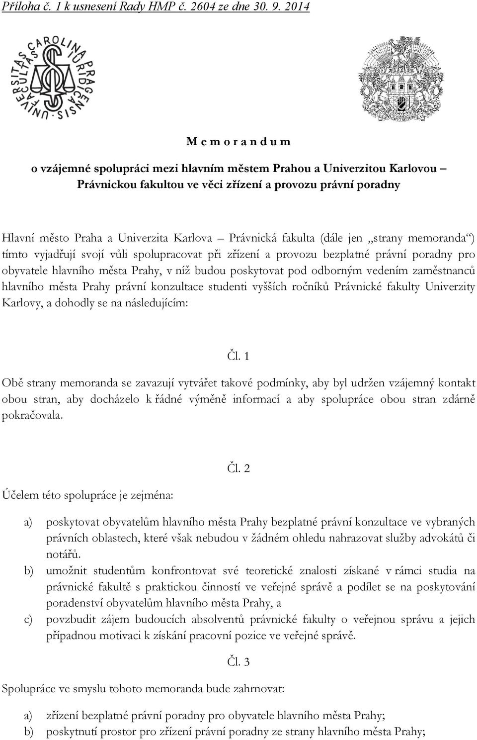 Právnická fakulta (dále jen strany memoranda ) tímto vyjadřují svojí vůli spolupracovat při zřízení a provozu bezplatné právní poradny pro obyvatele hlavního města Prahy, v níž budou poskytovat pod