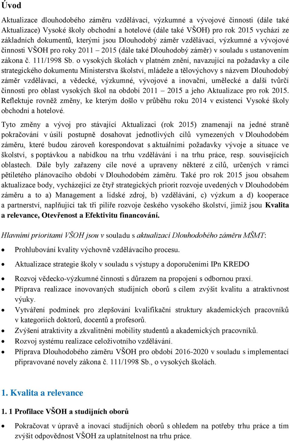 o vysokých školách v platném znění, navazující na požadavky a cíle strategického dokumentu Ministerstva školství, mládeže a tělovýchovy s názvem Dlouhodobý záměr vzdělávací, a vědecké, výzkumné,