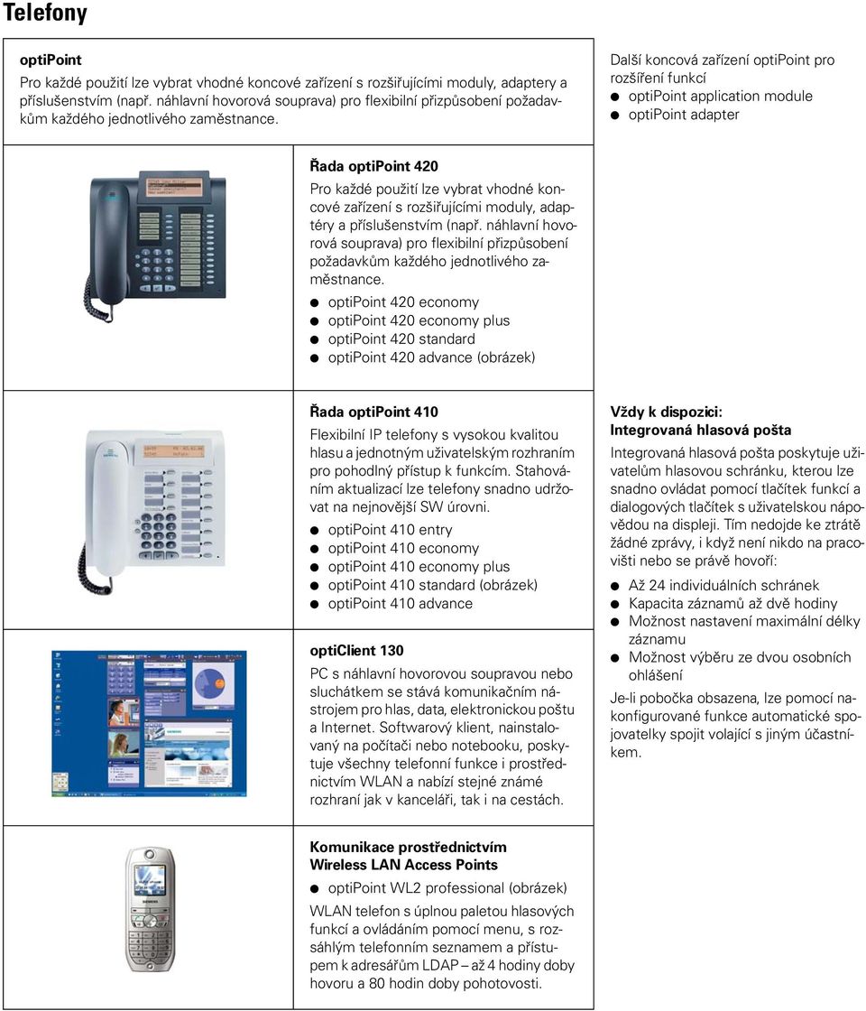 Další koncová zařízení optipoint pro rozšíření funkcí optipoint application module optipoint adapter Řada optipoint 420 Pro každé použití lze vybrat vhodné koncové zařízení s rozšiřujícími moduly,