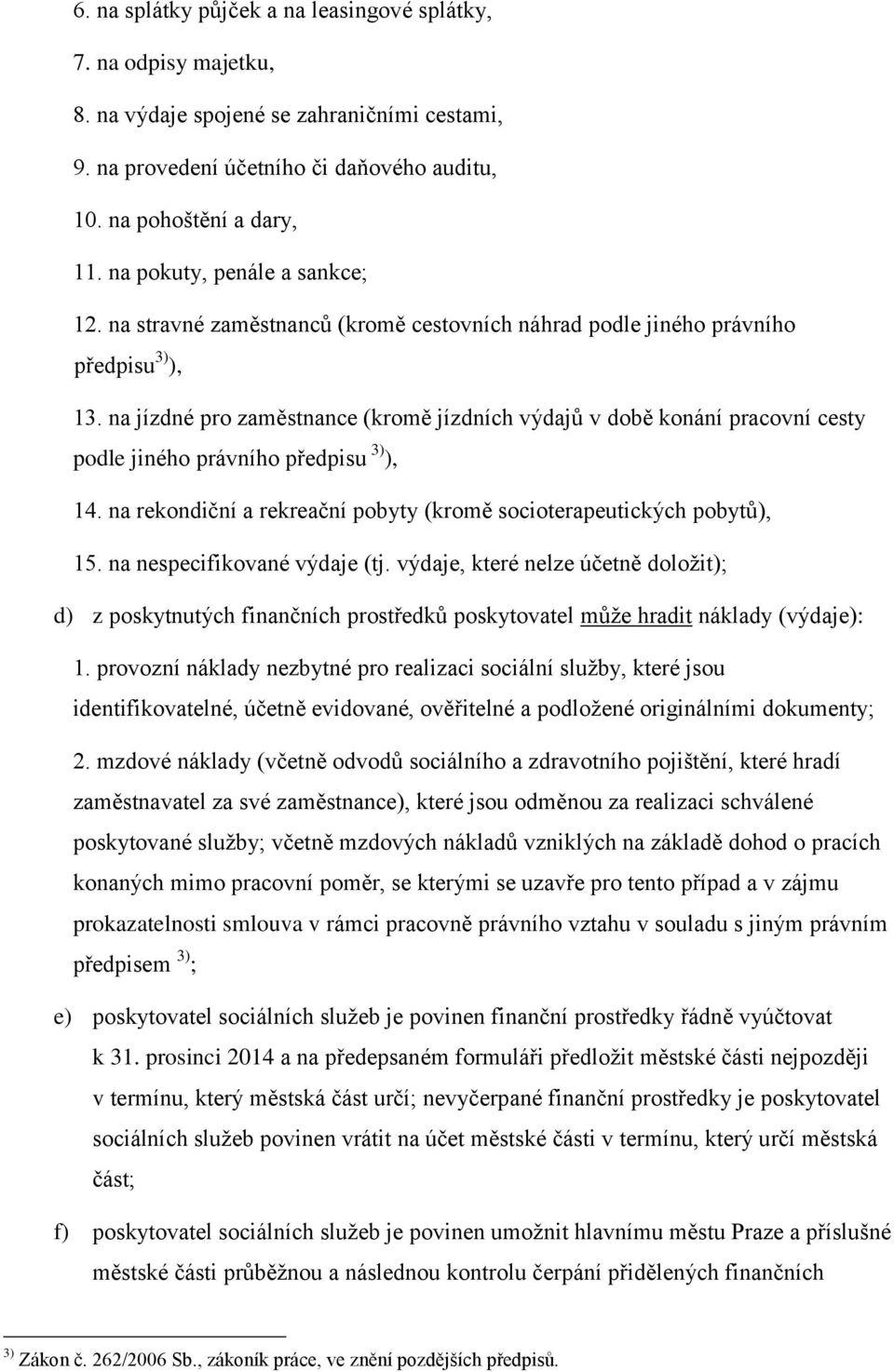 na jízdné pro zaměstnance (kromě jízdních výdajů v době konání pracovní cesty podle jiného právního předpisu 3) ), 14. na rekondiční a rekreační pobyty (kromě socioterapeutických pobytů), 15.