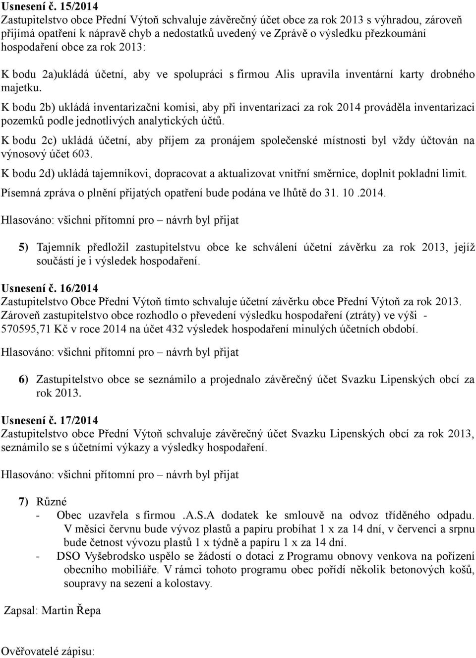 hospodaření obce za rok 2013: K bodu 2a)ukládá účetní, aby ve spolupráci s firmou Alis upravila inventární karty drobného majetku.