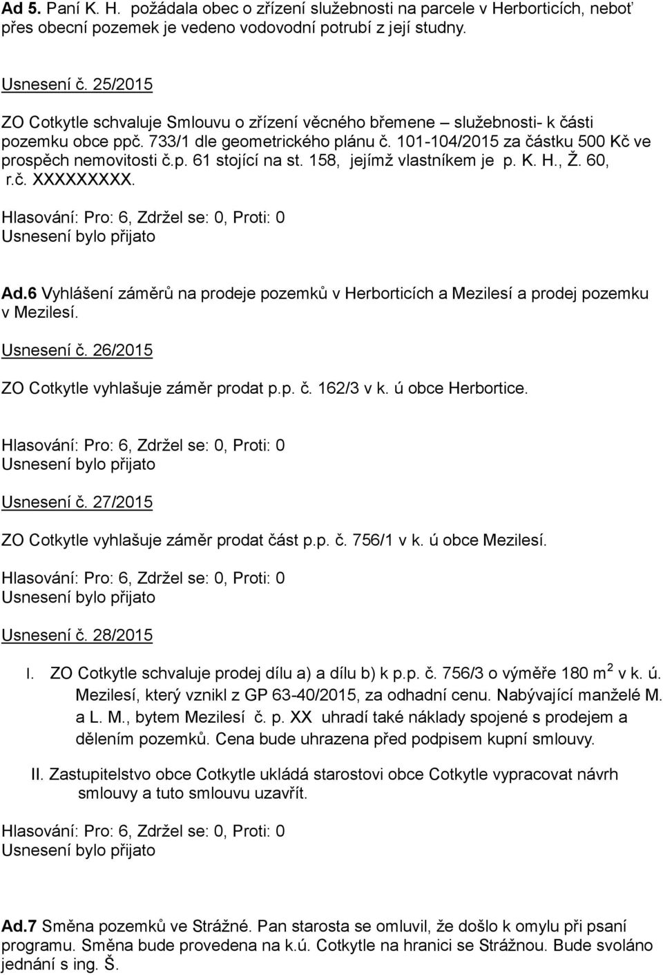 158, jejímž vlastníkem je p. K. H., Ž. 60, r.č. XXXXXXXXX. Ad.6 Vyhlášení záměrů na prodeje pozemků v Herborticích a Mezilesí a prodej pozemku v Mezilesí. Usnesení č.