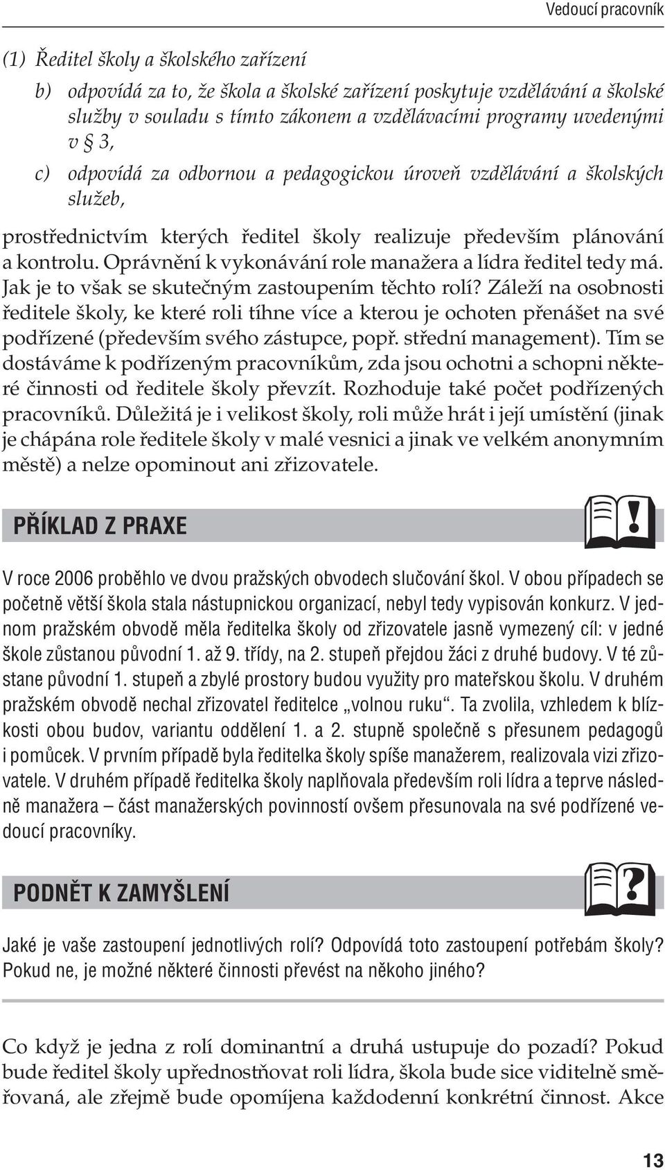Oprávnění k vykonávání role manažera a lídra ředitel tedy má. Jak je to však se skutečným zastoupením těchto rolí?