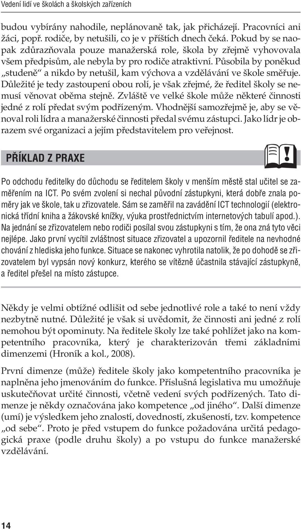 Působila by poněkud studeně a nikdo by netušil, kam výchova a vzdělávání ve škole směřuje. Důležité je tedy zastoupení obou rolí, je však zřejmé, že ředitel školy se nemusí věnovat oběma stejně.