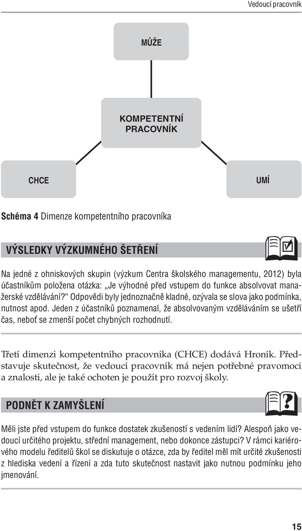 Jeden z účastníků poznamenal, že absolvovaným vzděláváním se ušetří čas, neboť se zmenší počet chybných rozhodnutí. Třetí dimenzi kompetentního pracovníka (CHCE) dodává Hroník.