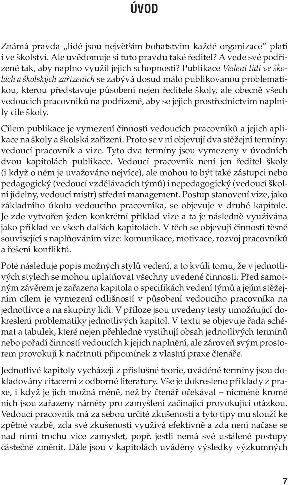 podřízené, aby se jejich prostřednictvím naplnily cíle školy. Cílem publikace je vymezení činností vedoucích pracovníků a jejich aplikace na školy a školská zařízení.
