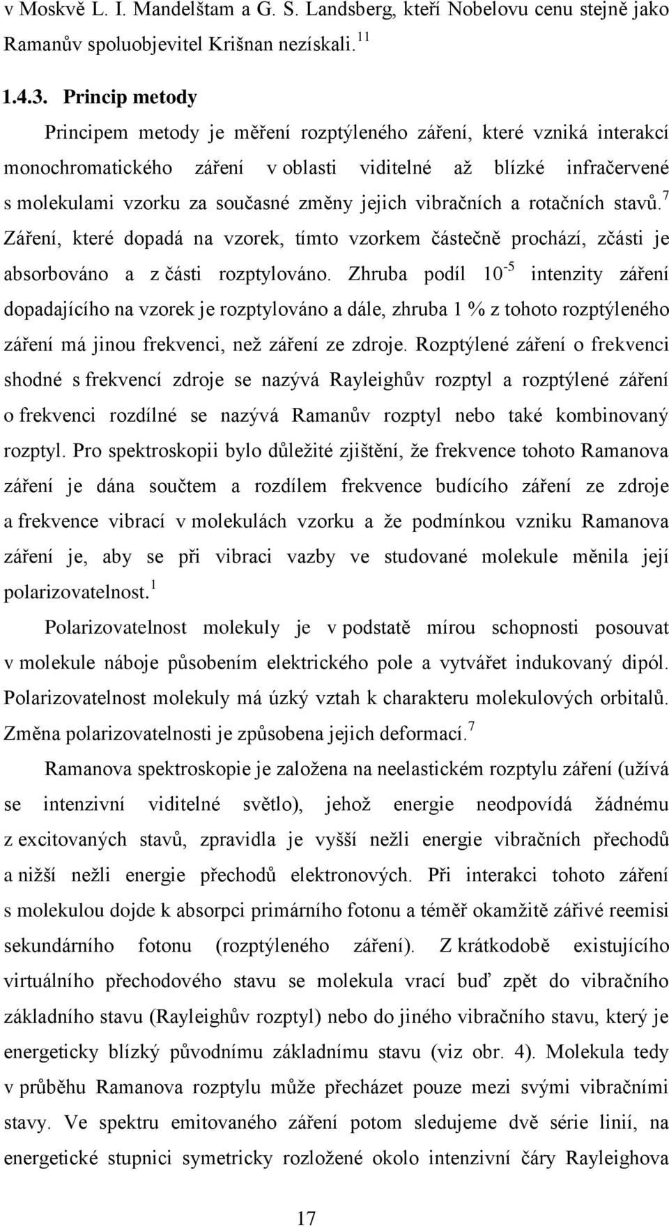 vibračních a rotačních stavů. 7 Záření, které dopadá na vzorek, tímto vzorkem částečně prochází, zčásti je absorbováno a z části rozptylováno.