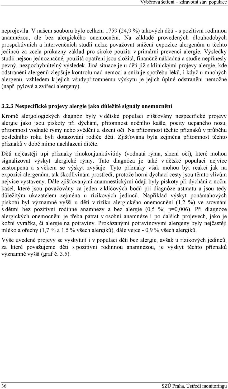 alergie. Výsledky studií nejsou jednoznačné, použitá opatření jsou složitá, finančně nákladná a studie nepřinesly pevný, nezpochybnitelný výsledek.