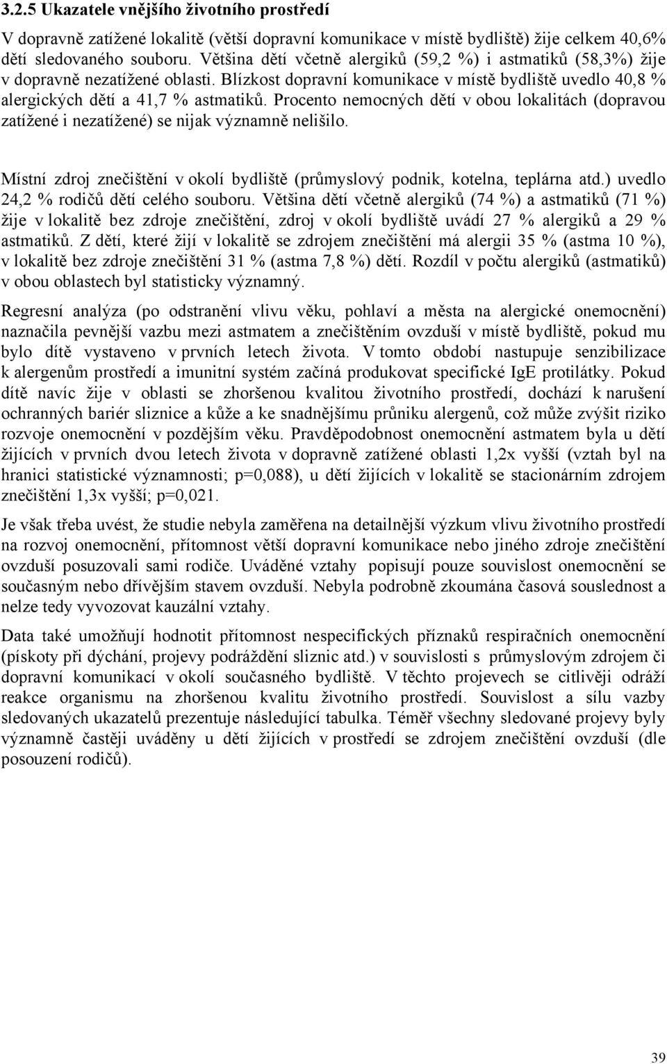 Procento nemocných dětí v obou lokalitách (dopravou zatížené i nezatížené) se nijak významně nelišilo. Místní zdroj znečištění v okolí bydliště (průmyslový podnik, kotelna, teplárna atd.