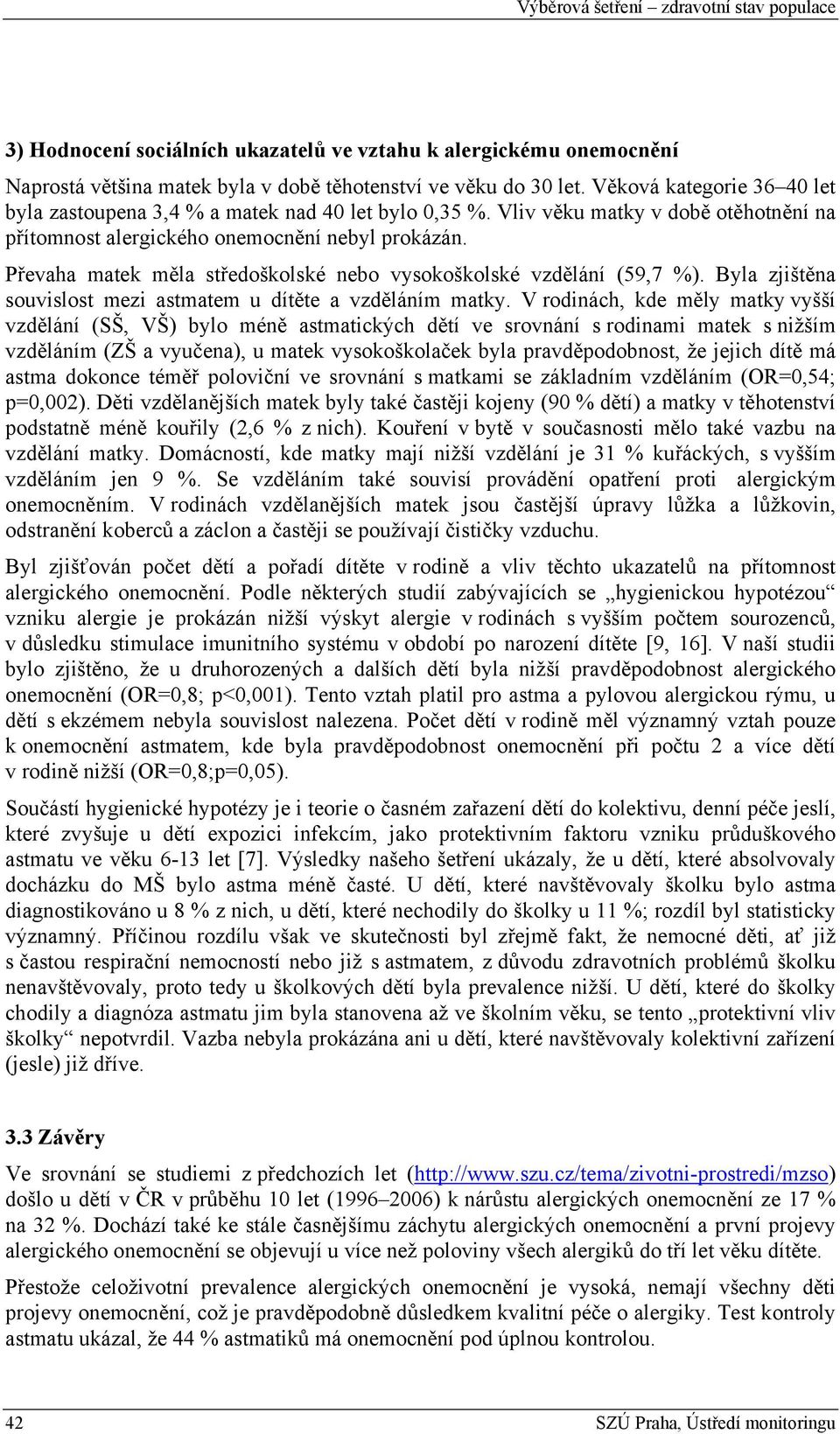 Převaha matek měla středoškolské nebo vysokoškolské vzdělání (59,7 %). Byla zjištěna souvislost mezi astmatem u dítěte a vzděláním matky.