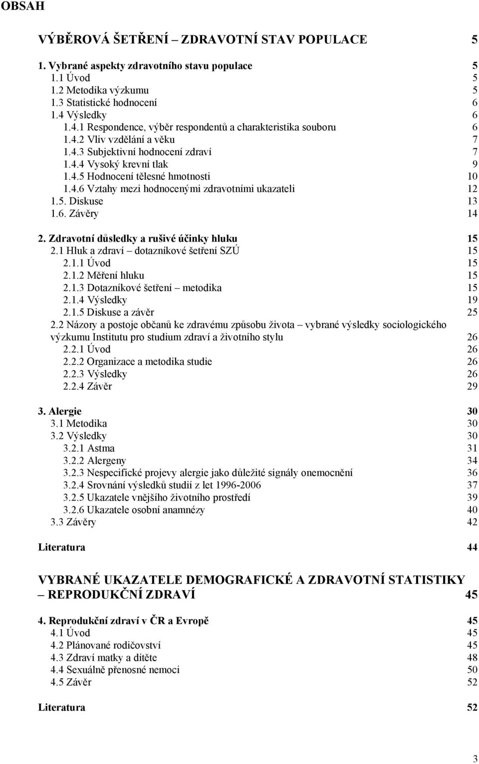 4.6 Vztahy mezi hodnocenými zdravotními ukazateli 12 1.5. Diskuse 13 1.6. Závěry 14 2. Zdravotní důsledky a rušivé účinky hluku 15 2.1 Hluk a zdraví dotazníkové šetření SZÚ 15 2.1.1 Úvod 15 2.1.2 Měření hluku 15 2.