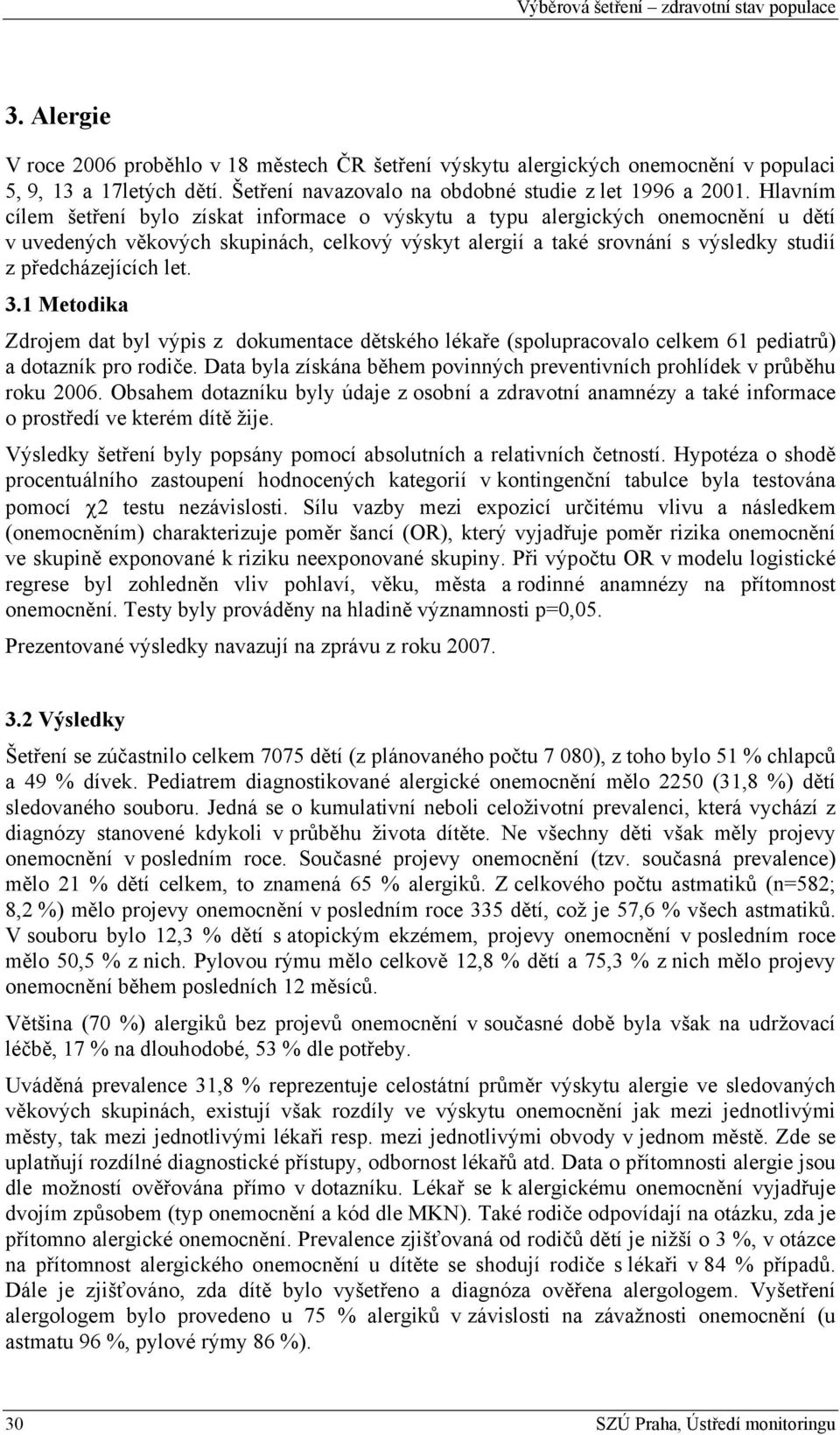 Hlavním cílem šetření bylo získat informace o výskytu a typu alergických onemocnění u dětí v uvedených věkových skupinách, celkový výskyt alergií a také srovnání s výsledky studií z předcházejících