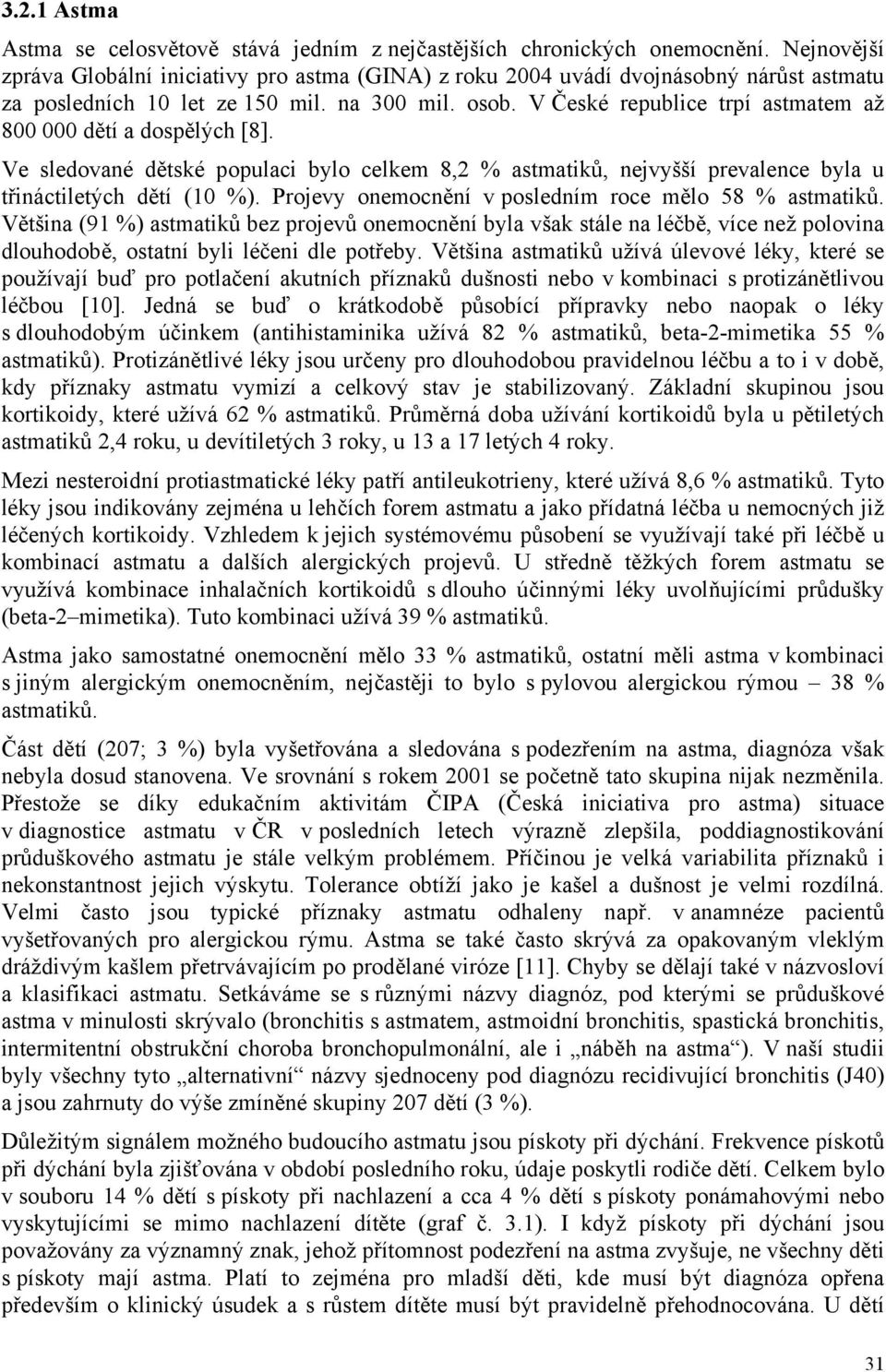 V České republice trpí astmatem až 800 000 dětí a dospělých [8]. Ve sledované dětské populaci bylo celkem 8,2 % astmatiků, nejvyšší prevalence byla u třináctiletých dětí (10 %).