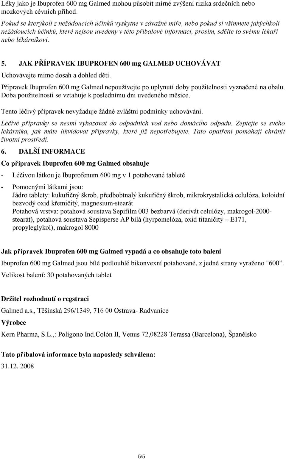 nebo lékárníkovi. 5. JAK PŘÍPRAVEK IBUPROFEN 600 mg GALMED UCHOVÁVAT Uchovávejte mimo dosah a dohled dětí.