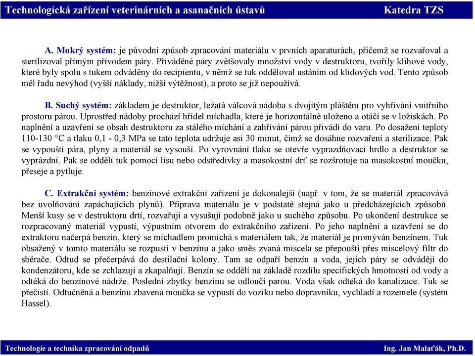 Tento způsob měl řadu nevýhod (vyšší náklady, nižší výtěžnost), a proto se již nepoužívá. B.