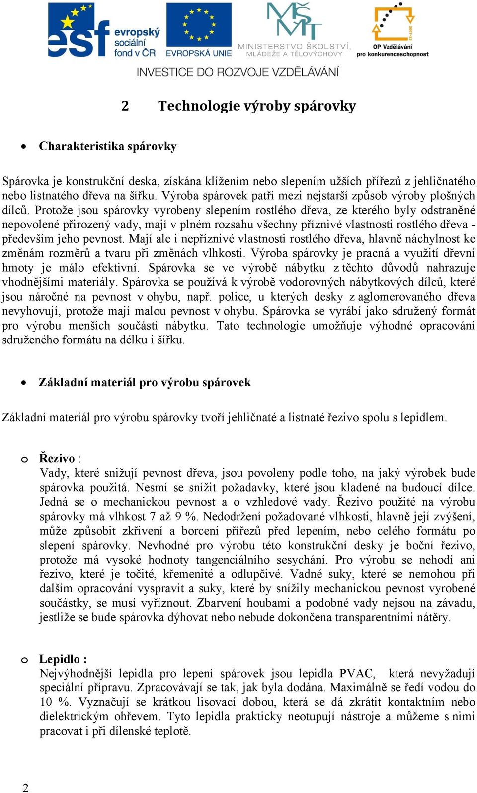 Protože jsou spárovky vyrobeny slepením rostlého dřeva, ze kterého byly odstraněné nepovolené přirozený vady, mají v plném rozsahu všechny příznivé vlastnosti rostlého dřeva - především jeho pevnost.
