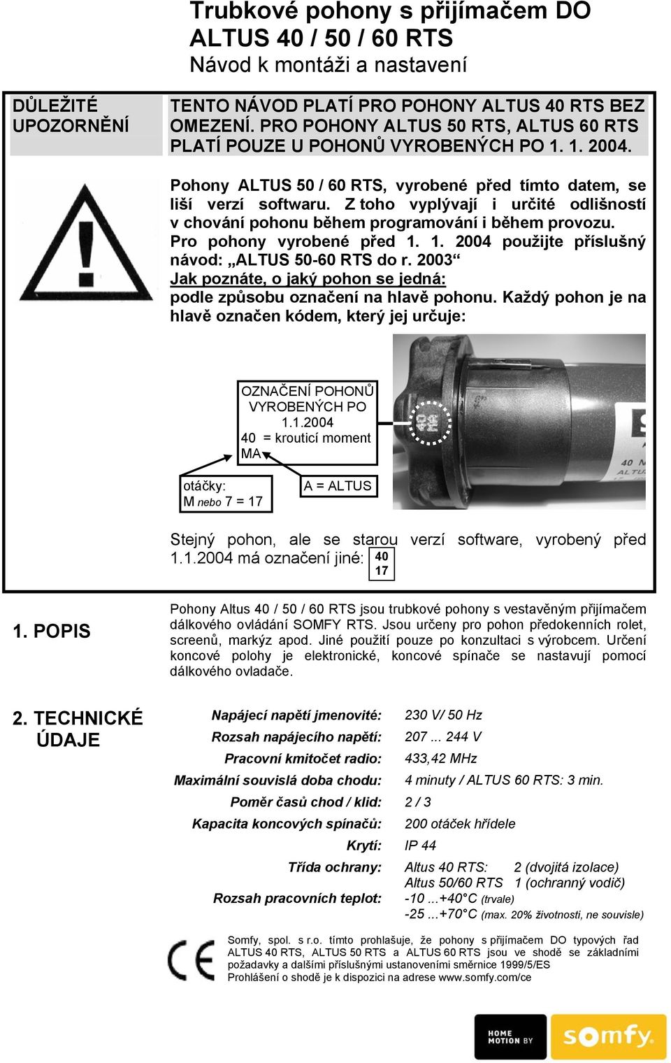 1. 2004 použijte příslušný návod: ALTUS 50-60 RTS do r. 2003 Jak poznáte, o jaký pohon se jedná: podle způsobu označení na hlavě pohonu.