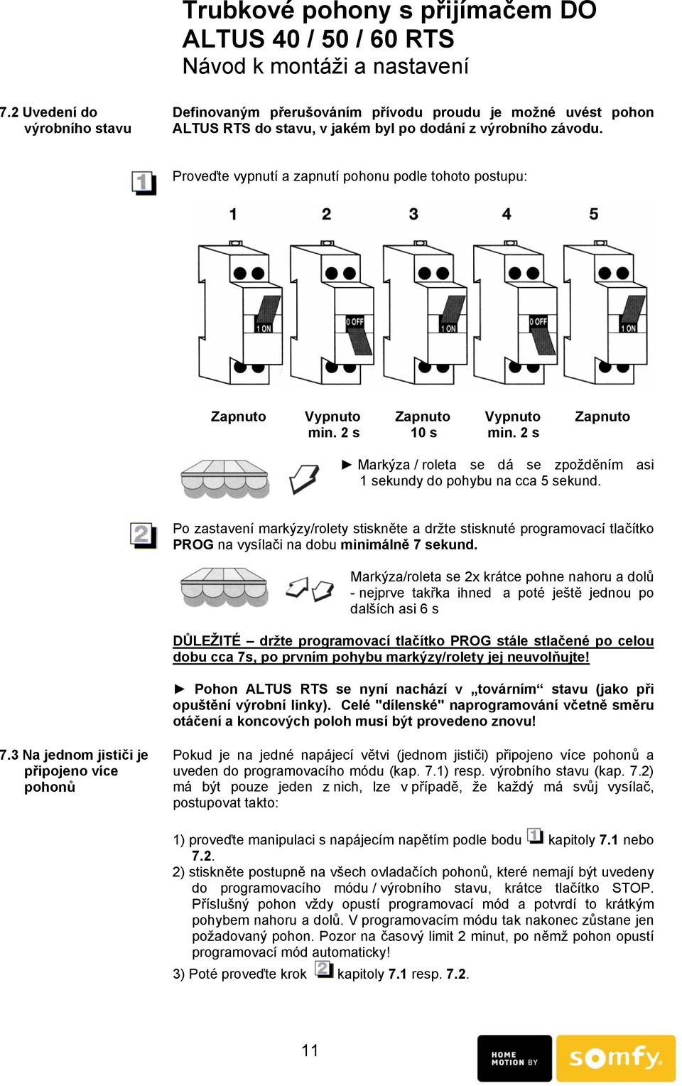 Po zastavení markýzy/rolety stiskněte a držte stisknuté programovací tlačítko PROG na vysílači na dobu minimálně 7 sekund.