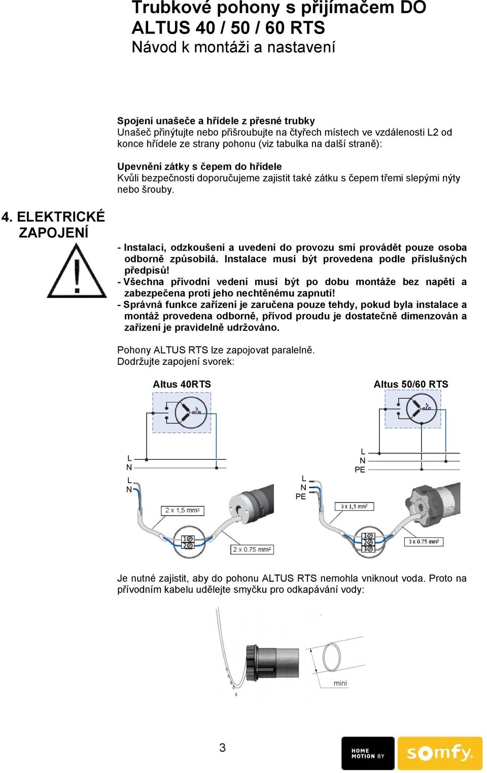 ELEKTRICKÉ ZAPOJENÍ - Instalaci, odzkoušení a uvedení do provozu smí provádět pouze osoba odborně způsobilá. Instalace musí být provedena podle příslušných předpisů!