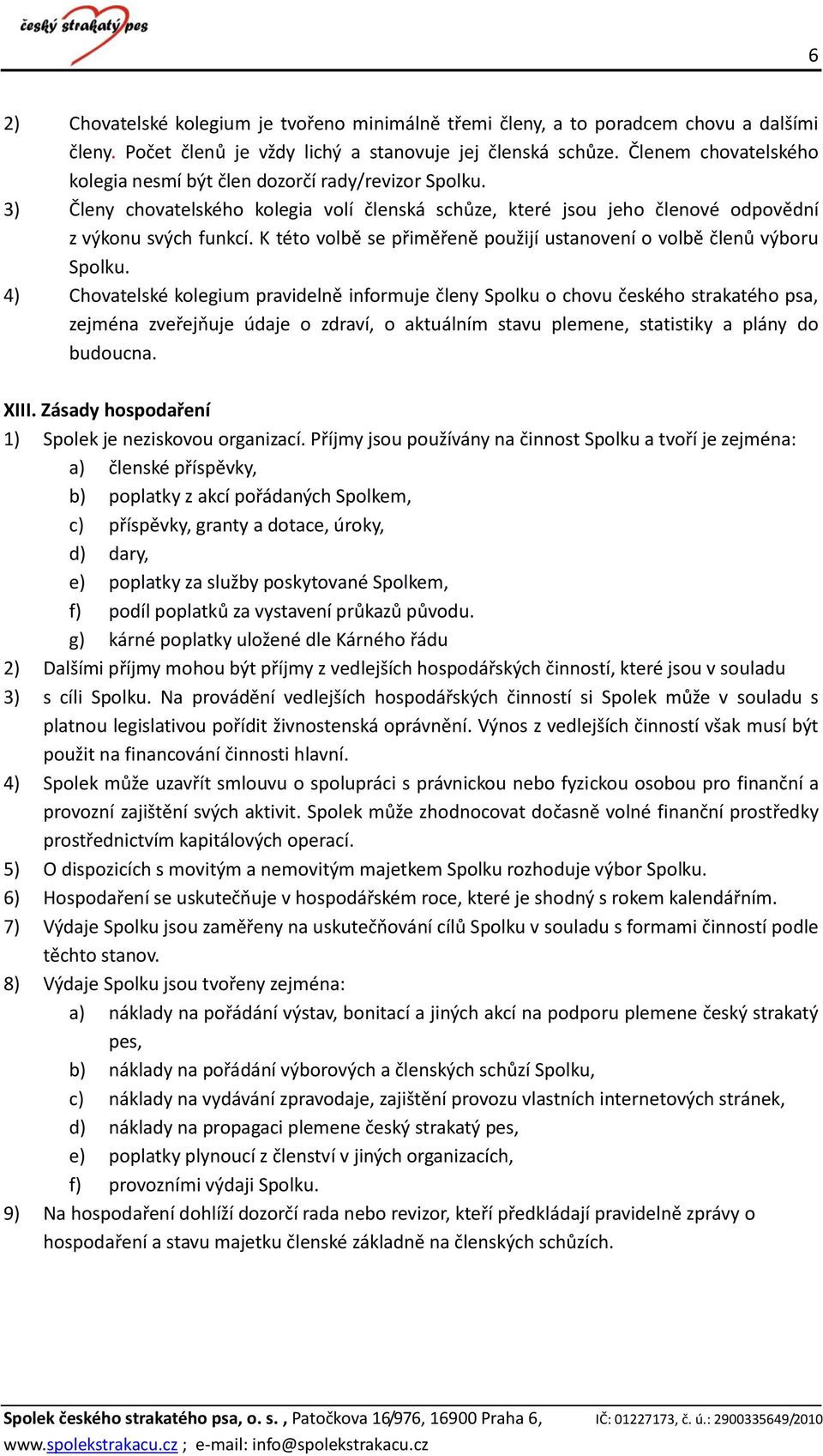 K této volbě se přiměřeně použijí ustanovení o volbě členů výboru Spolku.