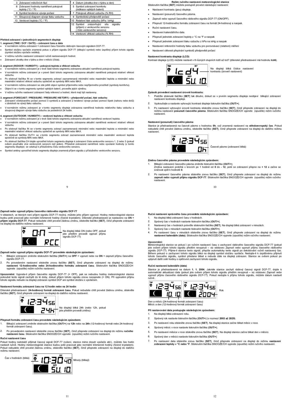 znázorňující sílu signálu (příjem) z venkovního senzoru ( číslo venkovního senzoru) 14 Venkovní vlhkost vzduchu (% RH) Přehled zobrazení v jednotlivých segmentech displeje 1.
