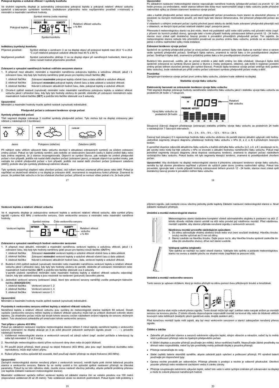 Symbol minima (nebo maxima) Pokojová teplota Symbol komfortu 17 Relativní vlhkost vzduchu v % RH Indikátory (symboly) komfortu Příjemné prostředí: Symbol obličeje s úsměvem se na displeji objeví při