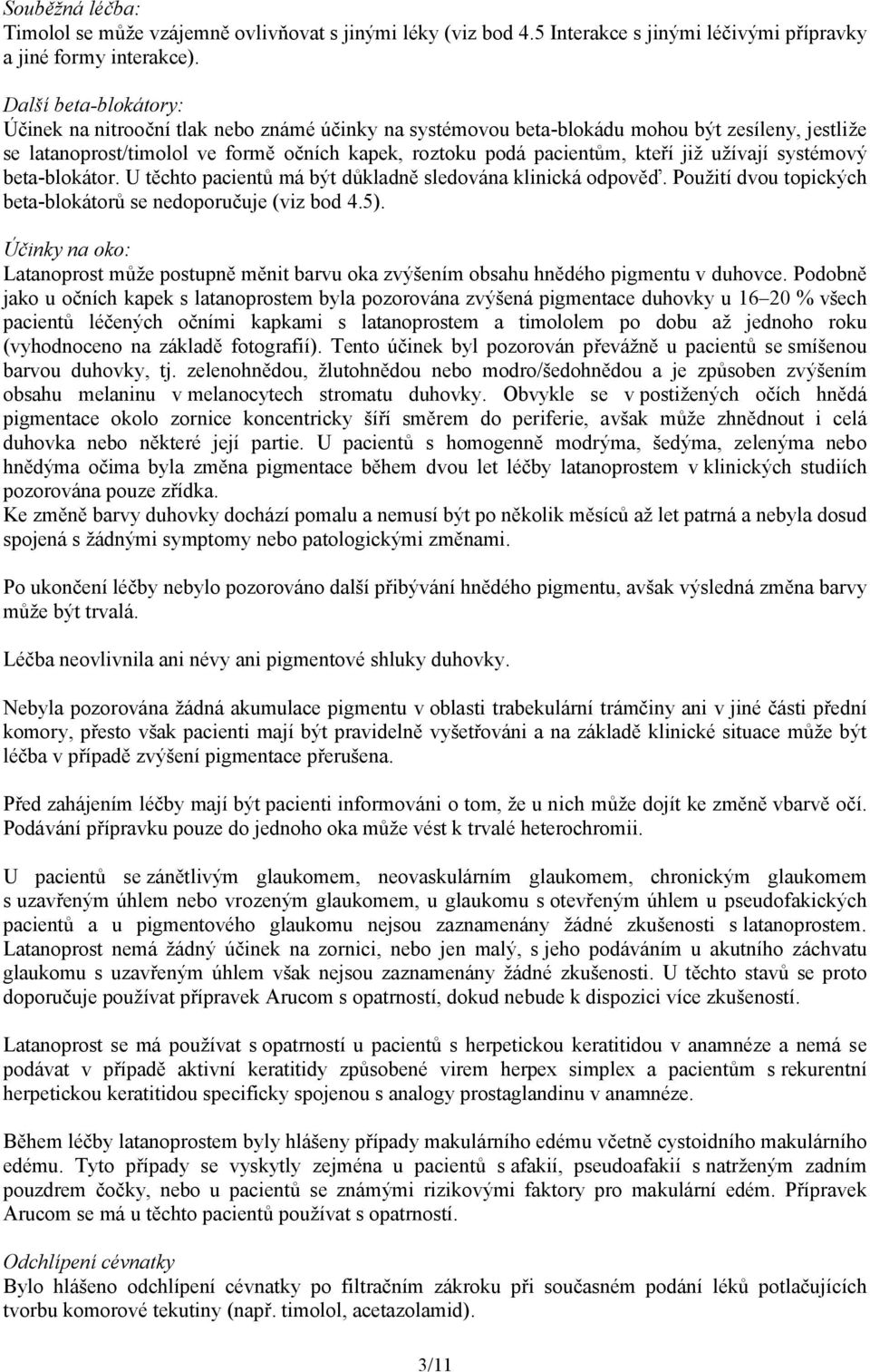 již užívají systémový beta-blokátor. U těchto pacientů má být důkladně sledována klinická odpověď. Použití dvou topických beta-blokátorů se nedoporučuje (viz bod 4.5).