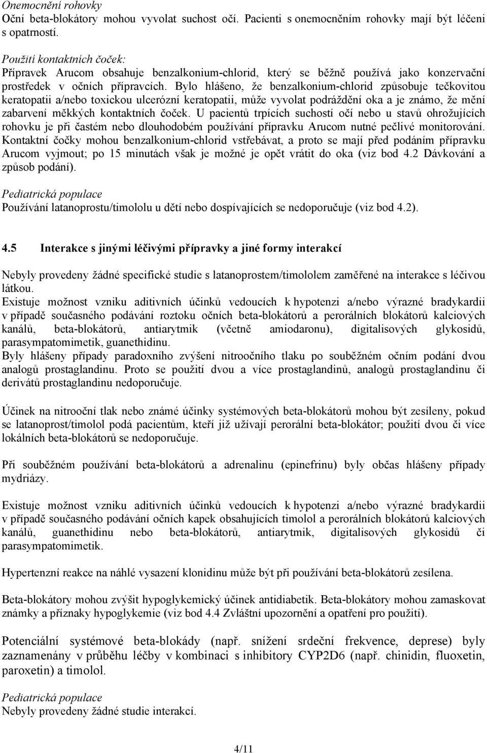 Bylo hlášeno, že benzalkonium-chlorid způsobuje tečkovitou keratopatii a/nebo toxickou ulcerózní keratopatii, může vyvolat podráždění oka a je známo, že mění zabarvení měkkých kontaktních čoček.