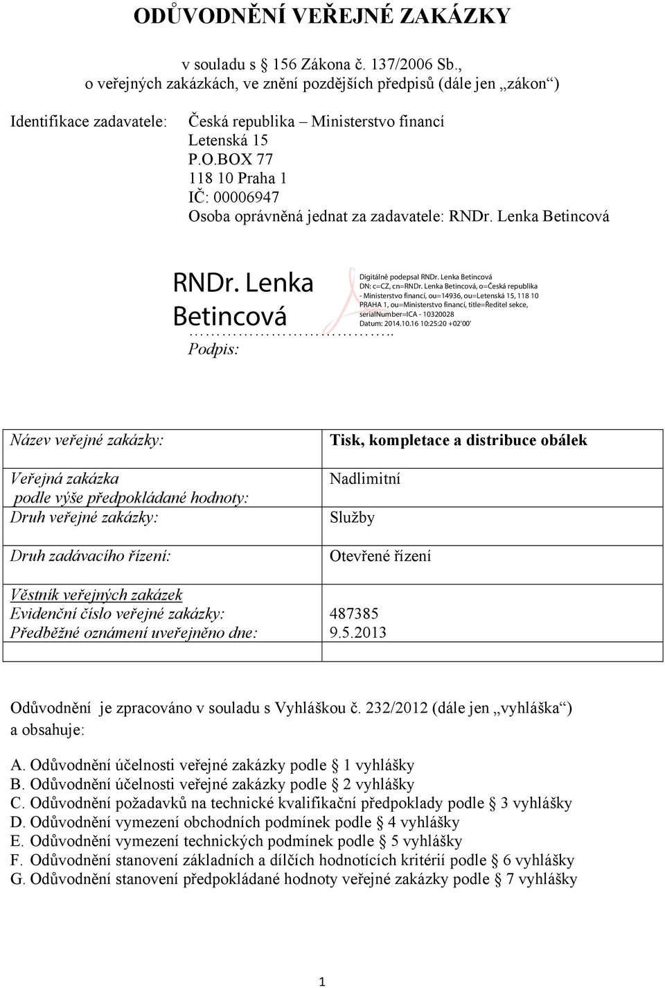 BOX 77 118 10 Praha 1 IČ: 00006947 Osoba oprávněná jednat za zadavatele: RNDr. Lenka Betincová.