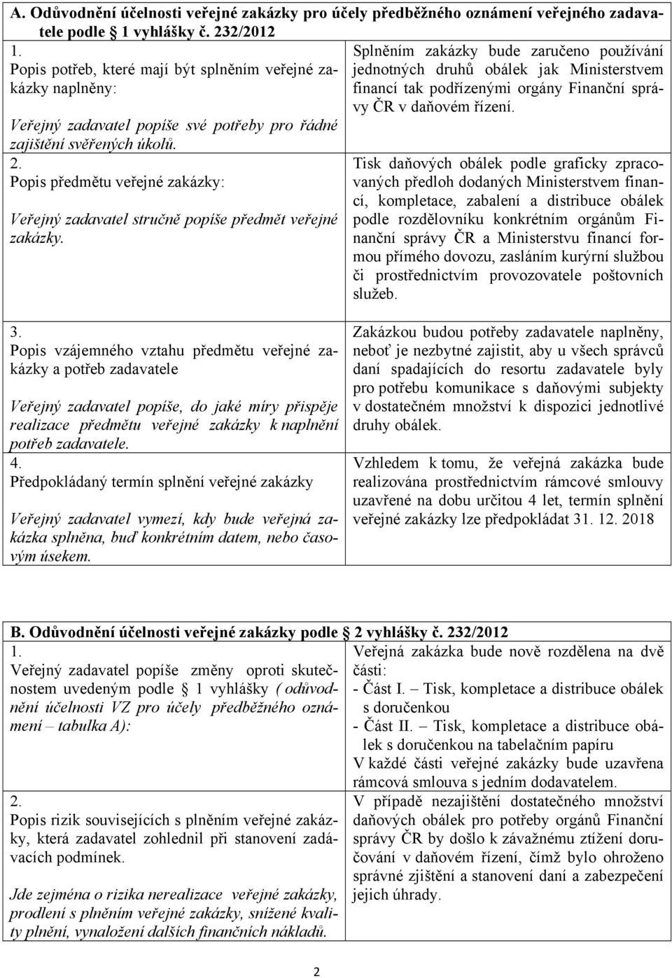 Ministerstvem vy ČR v daňovém řízení. Veřejný zadavatel popíše své potřeby pro řádné zajištění svěřených úkolů.