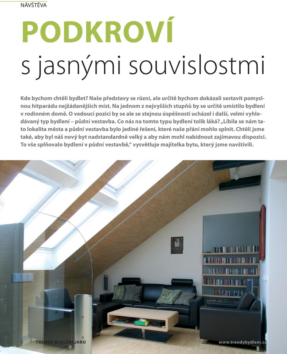 O vedoucí pozici by se ale se stejnou úspěšností ucházel i další, velmi vyhledávaný typ bydlení půdní vestavba. Co nás na tomto typu bydlení tolik láká?