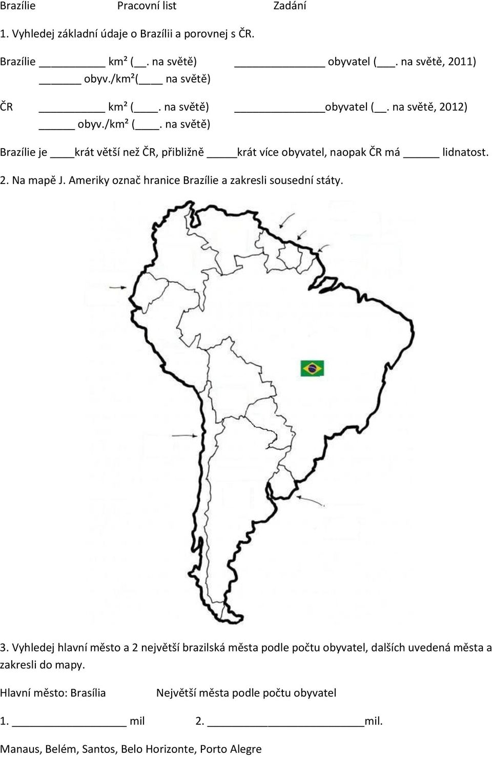 na světě) Brazílie je krát větší než ČR, přibližně krát více obyvatel, naopak ČR má lidnatost. 2. Na mapě J.