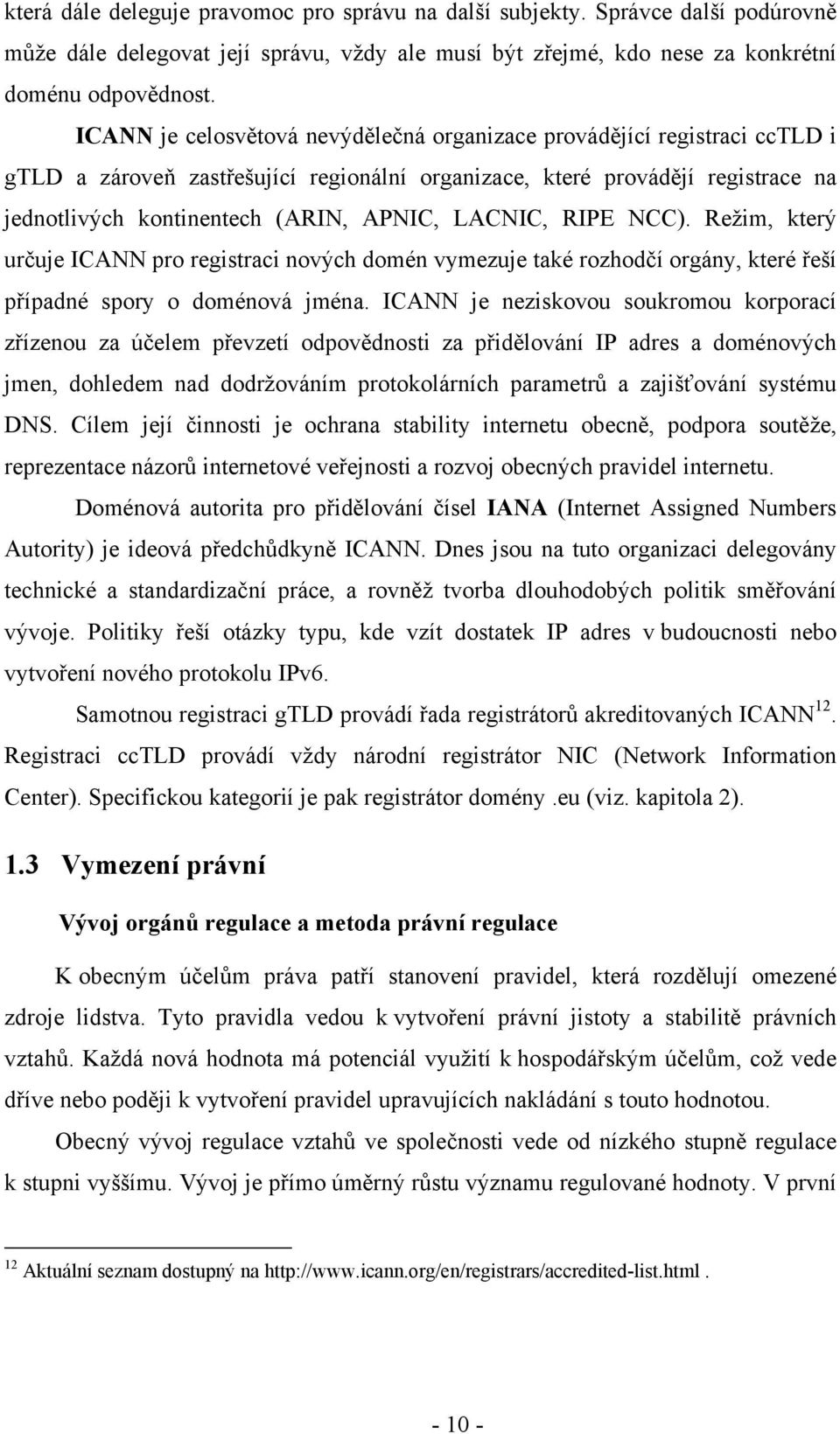 LACNIC, RIPE NCC). Režim, který určuje ICANN pro registraci nových domén vymezuje také rozhodčí orgány, které řeší případné spory o doménová jména.