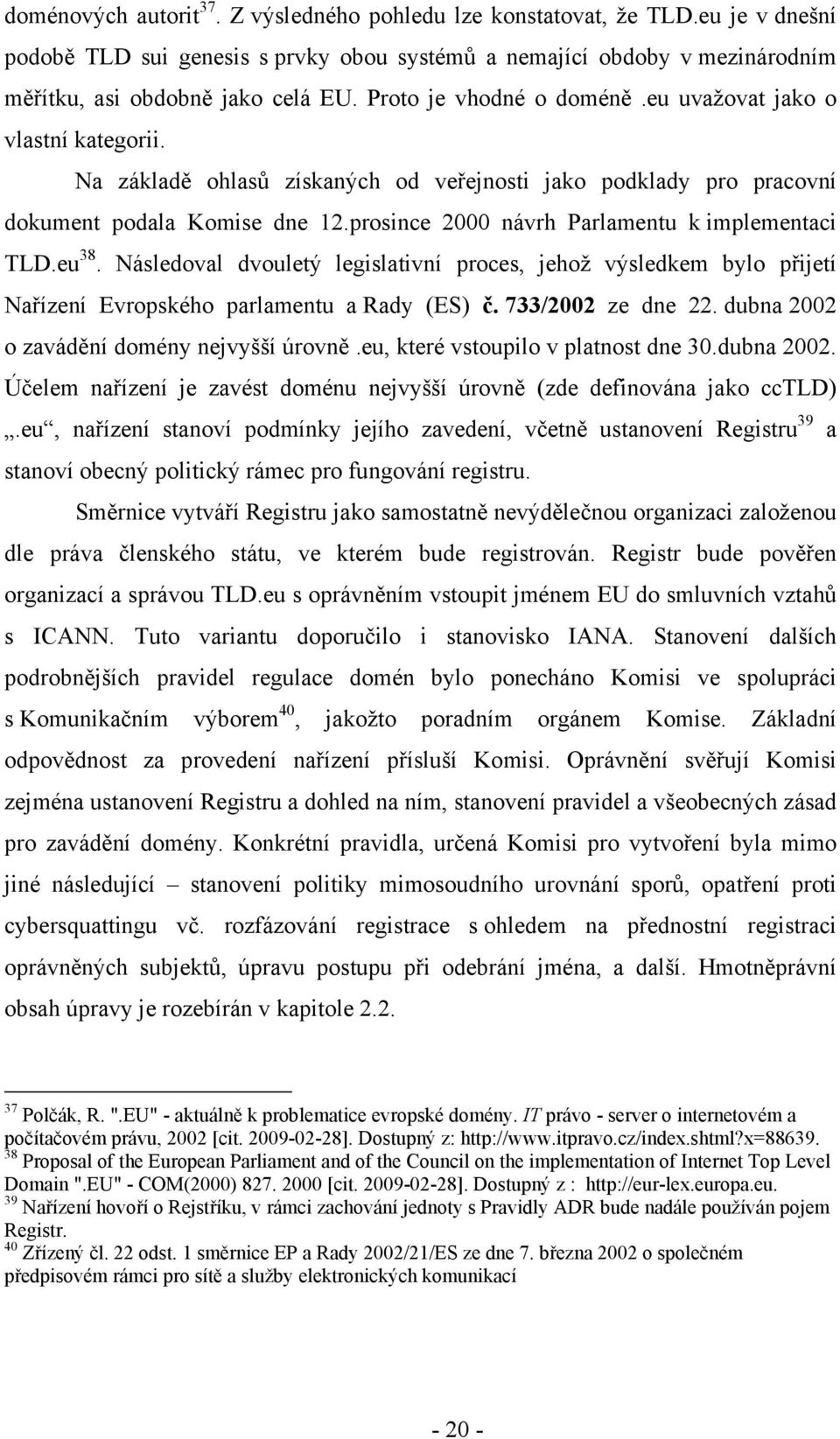 prosince 2000 návrh Parlamentu k implementaci TLD.eu 38. Následoval dvouletý legislativní proces, jehož výsledkem bylo přijetí Nařízení Evropského parlamentu a Rady (ES) č. 733/2002 ze dne 22.