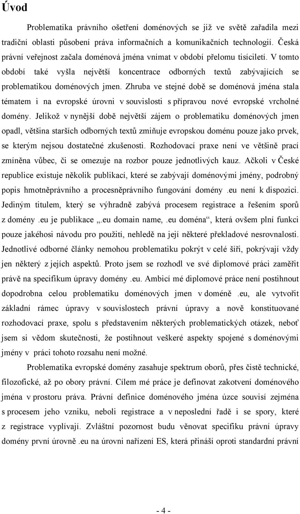 Zhruba ve stejné době se doménová jména stala tématem i na evropské úrovni v souvislosti s přípravou nové evropské vrcholné domény.