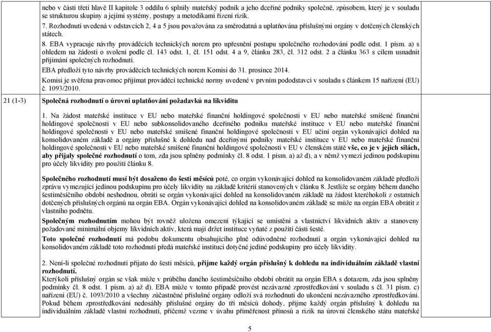 EBA vypracuje návrhy prováděcích technických norem pro upřesnění postupu společného rozhodování podle odst. 1 písm. a) s ohledem na žádosti o svolení podle čl. 143 odst. 1, čl. 151 odst.