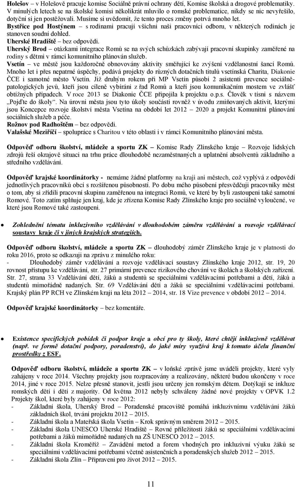 Bystřice pod Hostýnem s rodinami pracují všichni naši pracovníci odboru, v některých rodinách je stanoven soudní dohled. Uherské Hradiště bez odpovědi.