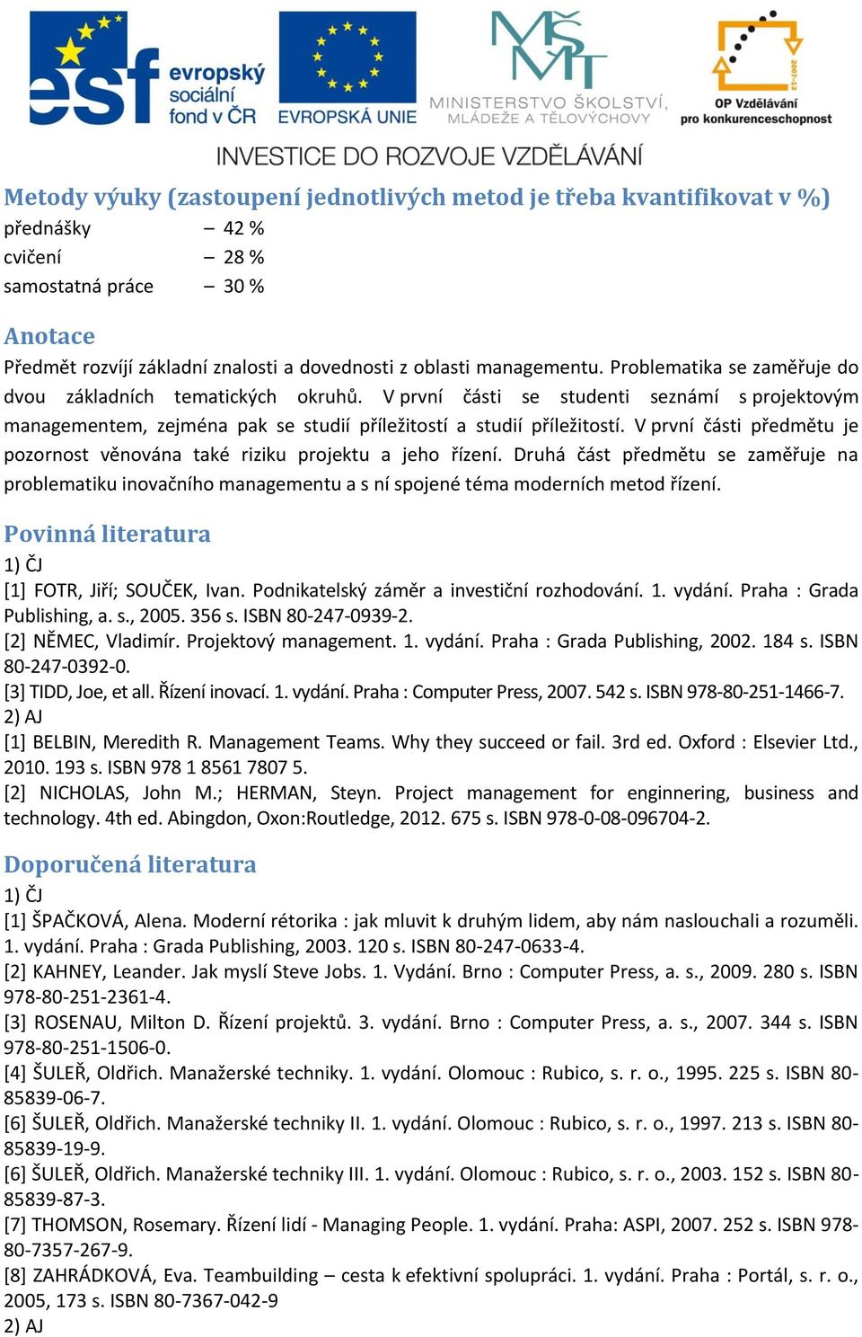 V první části předmětu je pozornost věnována také riziku projektu a jeho řízení. Druhá část předmětu se zaměřuje na problematiku inovačního managementu a s ní spojené téma moderních metod řízení.