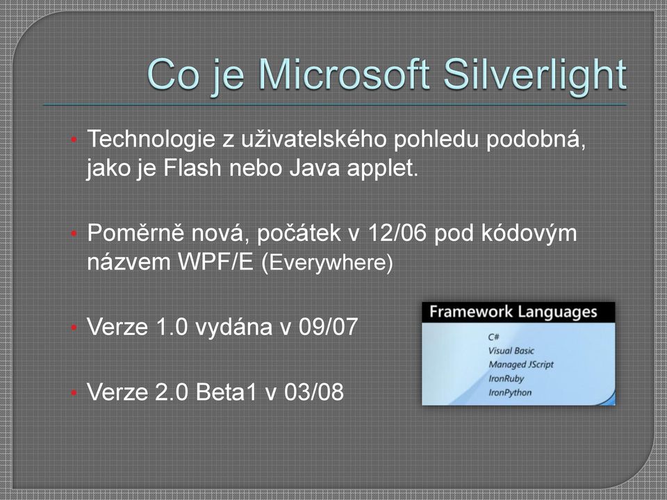 Poměrně nová, počátek v 12/06 pod kódovým názvem