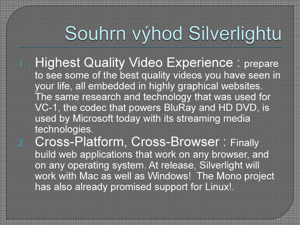 The same research and technology that was used for VC-1, the codec that powers BluRay and HD DVD, is used by Microsoft today with its