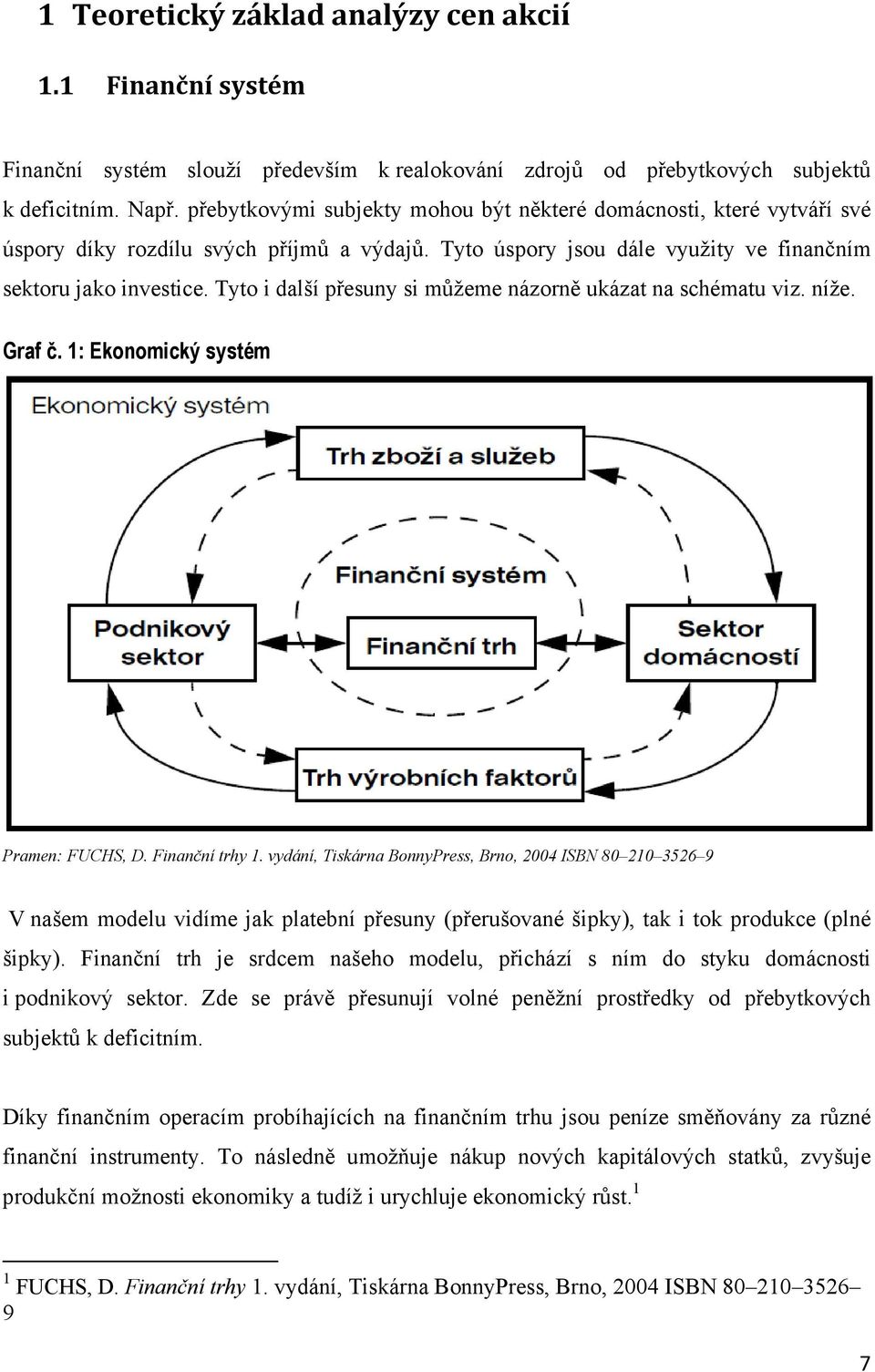 Tyto i další přesuny si můžeme názorně ukázat na schématu viz. níže. Graf č. 1: Ekonomický systém Pramen: FUCHS, D. Finanční trhy 1.