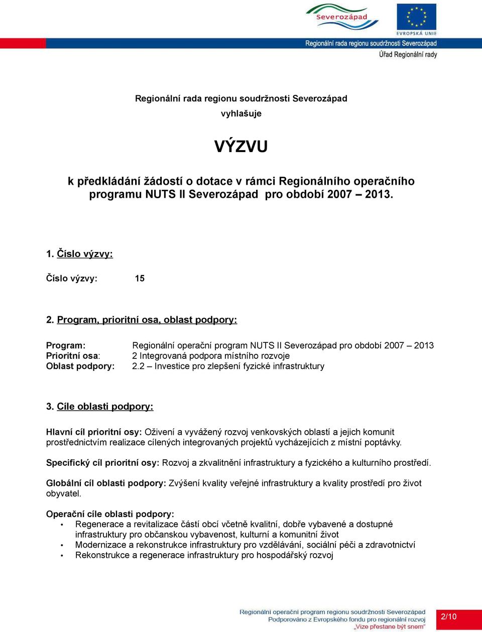 Program, prioritní osa, oblast podpory: Program: Regionální operační program NUTS II Severozápad pro období 2007 2013 Prioritní osa: 2 Integrovaná podpora místního rozvoje Oblast podpory: 2.