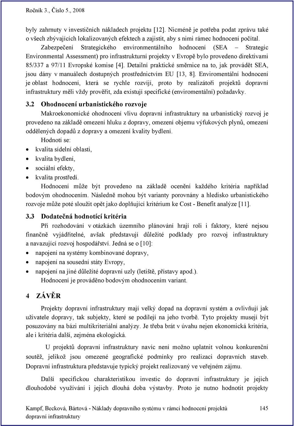 Detailní praktické směrnice na to, jak provádět SEA, jsou dány v manuálech dostupných prostřednictvím EU [13, 8].
