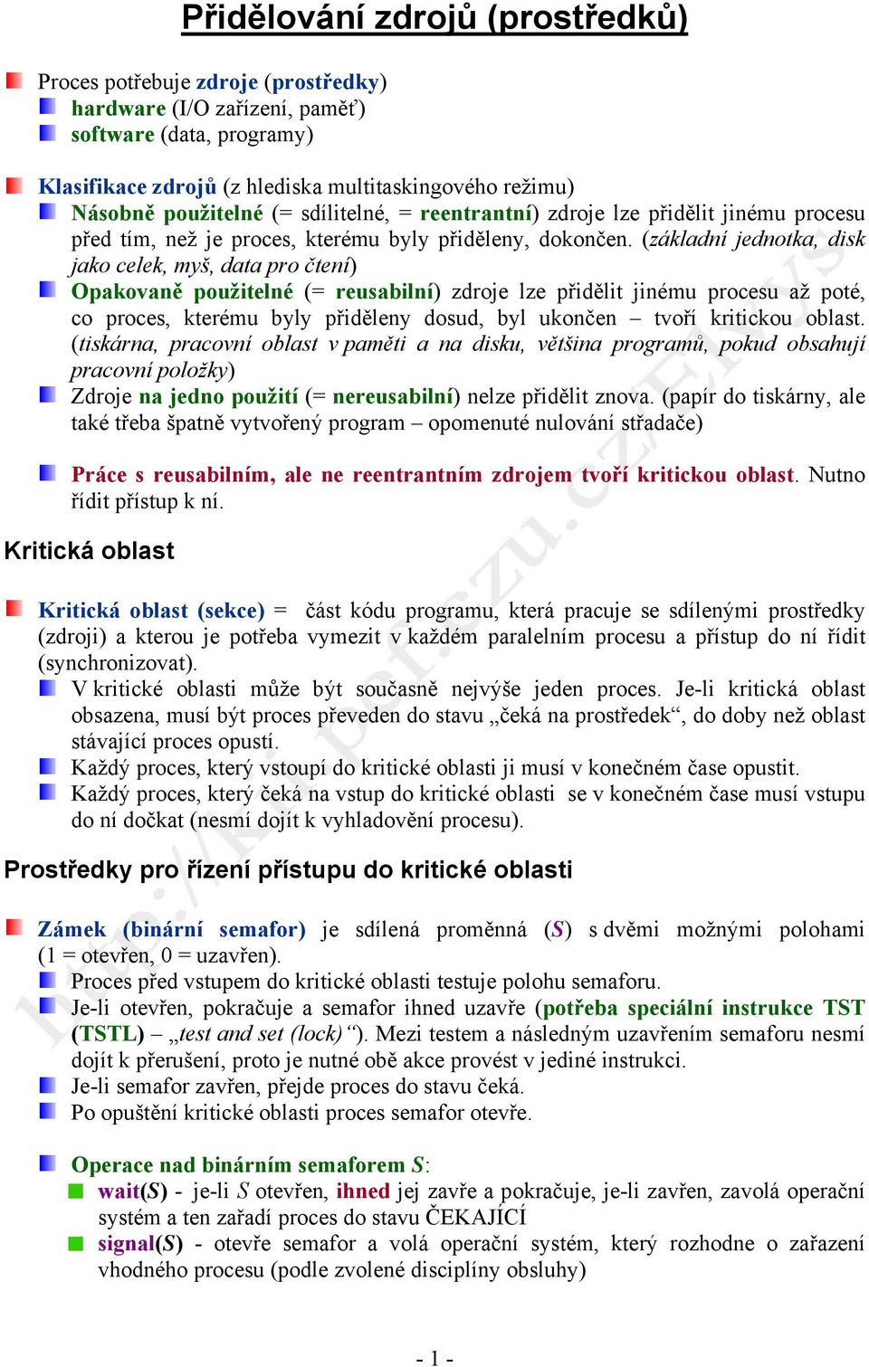 (základní jednotka, disk jako celek, myš, data pro čtení) Opakovaně použitelné (= reusabilní) zdroje lze přidělit jinému procesu až poté, co proces, kterému byly přiděleny dosud, byl ukončen tvoří