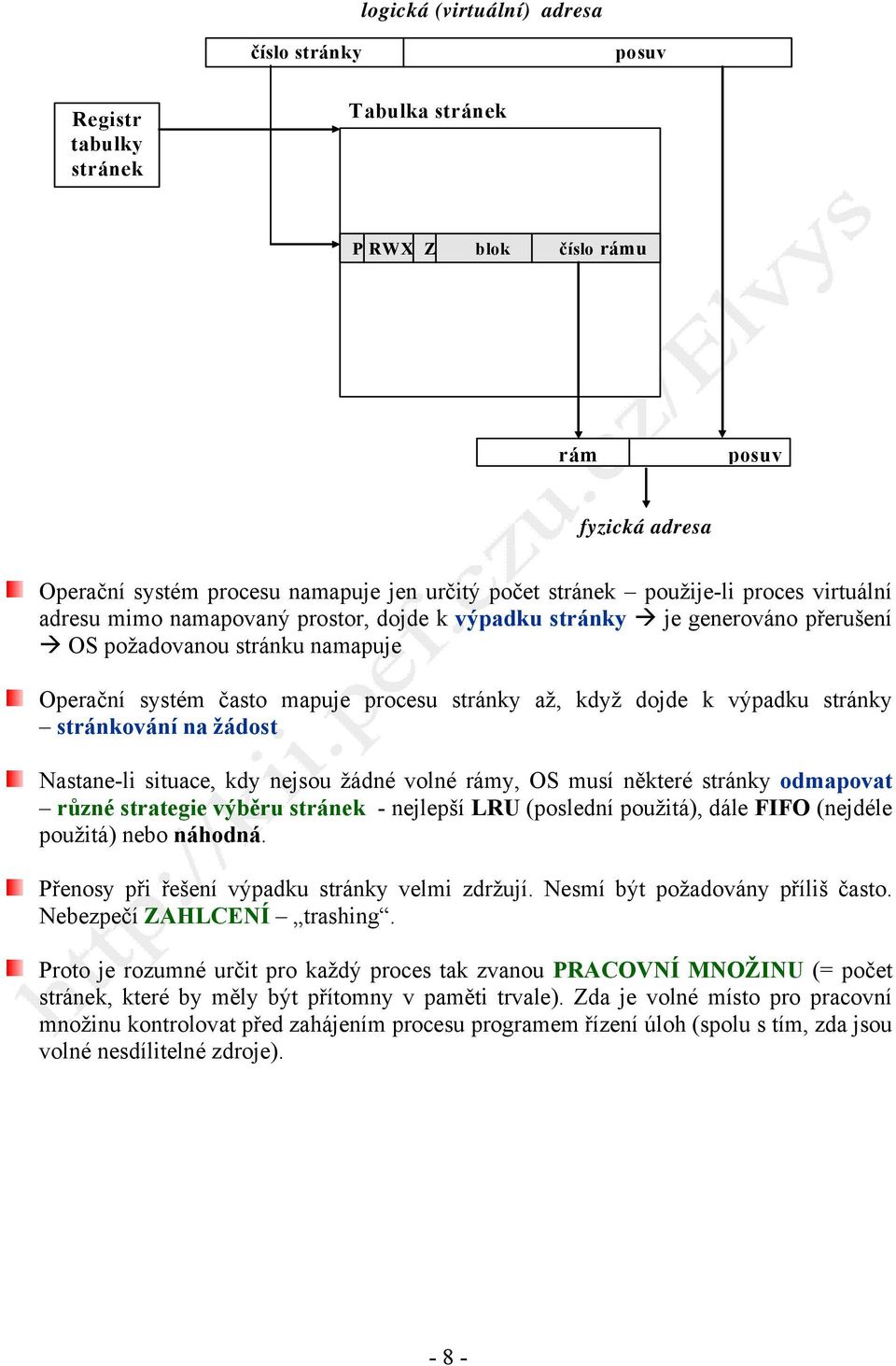 k výpadku stránky stránkování na žádost Nastane-li situace, kdy nejsou žádné volné rámy, OS musí některé stránky odmapovat různé strategie výběru stránek - nejlepší LRU (poslední použitá), dále FIFO