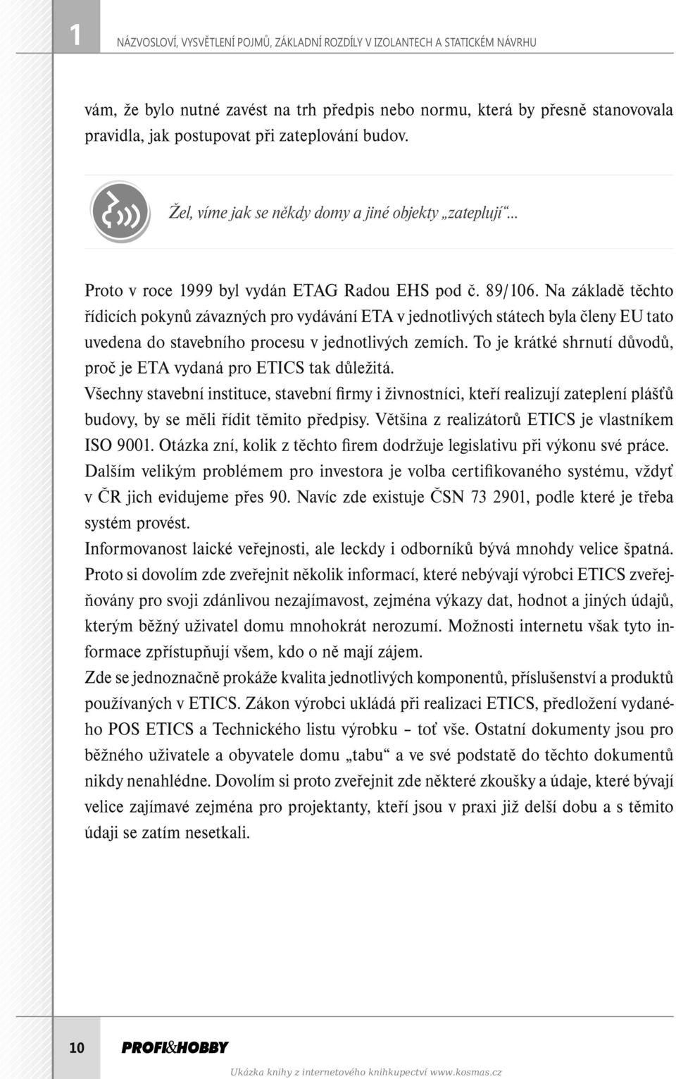 Na základě těchto řídicích pokynů závazných pro vydávání ETA v jednotlivých státech byla členy EU tato uvedena do stavebního procesu v jednotlivých zemích.