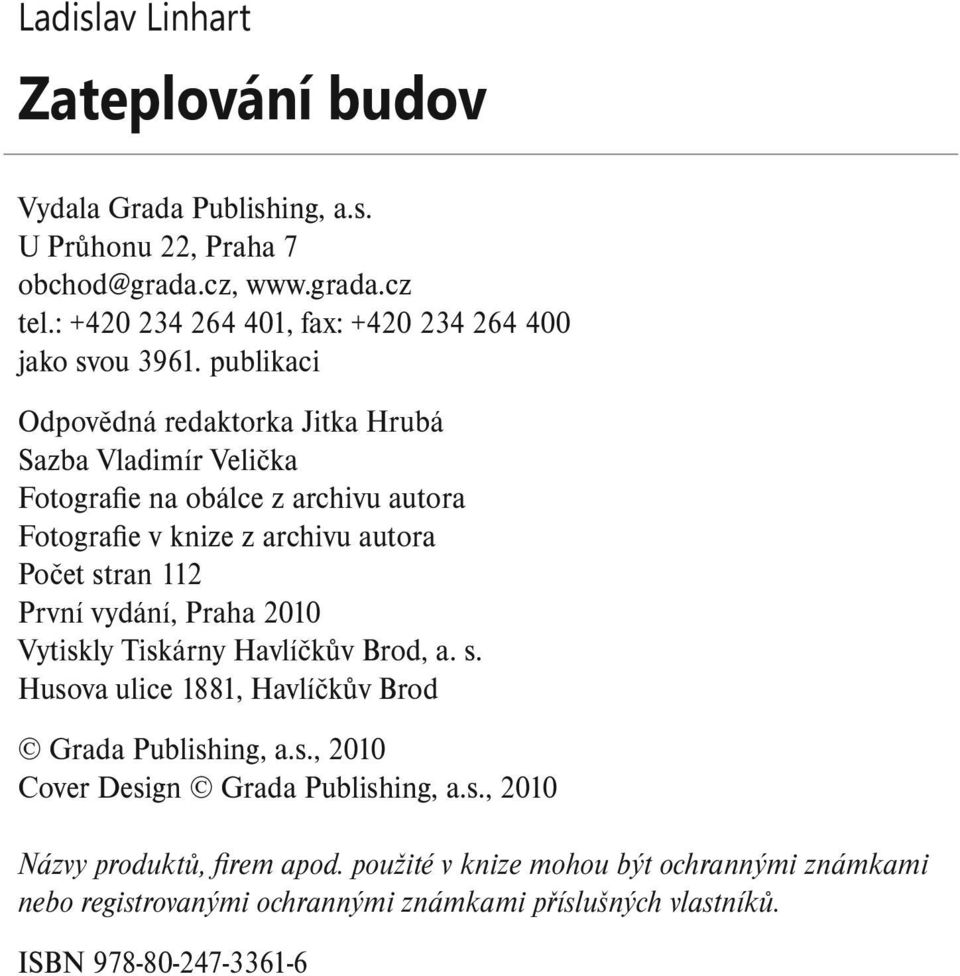 publikaci Odpovědná redaktorka Jitka Hrubá Sazba Vladimír Velička Fotografie na obálce z archivu autora Fotografie v knize z archivu autora Počet stran 112 První